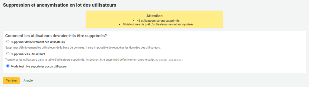 Écran de confirmation de la suppression en lot d'utilisateurs. Un avertissement dit Attention 45 utilisateurs seront supprimés 0 historiques de prêt d'utilisateurs seront anonymisés. Suivi des choix de type de suppression. Comment les utilisateurs devraient-ils être supprimés, les choix sont Supprimer définivement ces utilisateurs, Supprimer ces utilisateurs, et Mode test: Ne supprimer aucun utilisateur. Suivi du bouton Terminer et d'un lien Annuler